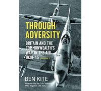 Through Adversity: Britain and the Commonwealth's War in the Air 1939-1945 - Volume 1