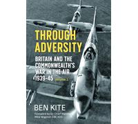 Through Adversity : Britain and the Commonwealth's War in the Air 1939-1945 - Volume 1