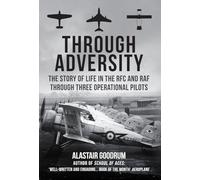 Through Adversity: The Story of Life in the RFC and RAF Through Three Operational Pilots