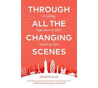 Through All The Changing Scenes: A Lifelong Experience of God's Unfailing Care