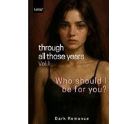 Through all those years - Vol. 1: Who should I be for you?