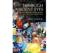 Through Ancient Eyes: Seeing Hidden Dimensions - Exploring Art & Soul Connections