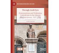 Through Arab Eyes: Protestantism and Tridentine Catholicism in the Islamic Mediterranean, 1517-1798 (New Transculturalisms, 1400-1800)