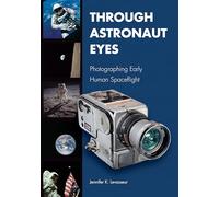 Through Astronaut Eyes: Photographing Early Human Spaceflight (Purdue Studies in Aeronautics and Astronautics)