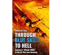 Through Blue Skies to Hell: America's "Bloody 100th" in the Air War over Germany