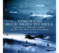 Through Blue Skies To Hell: America's "Bloody 100th" in the Air War over Germany