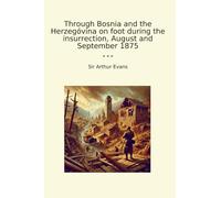 Through Bosnia and the Herzegóvina on foot during the insurrection, August and September 1875 (Classic Books)