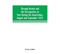 Through Bosnia and the Herzegovina on foot during the insurrection, August and September 1875: with an historical review of Bosnia, and a glimpse at ... and the ancient republic of Ragusa