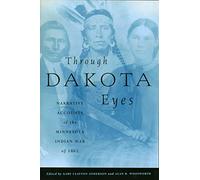 Through Dakota Eyes: Narrative Accounts of the Minnesota Indian War of 1862