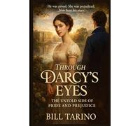 Through Darcy’s Eyes: The Untold Side of Pride and Prejudice