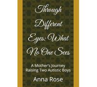 Through Different Eyes: What No One Sees: A Mother’s Journey Raising Two Autistic Boys