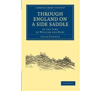 Through England on a Side Saddle: In the Time of William and Mary (Cambridge Library Collection - British & Irish History, 17th & 18th Centuries)