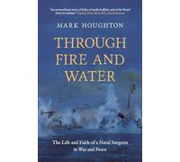 Through Fire and Water HB: The Life and Faith of a Naval Surgeon in War and Peace