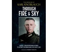 Through Fire & Sky : From Infantryman in France to Luftwaffe Reconnaissance over Soviet Lines