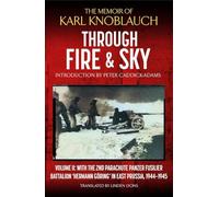Through Fire & Sky: Volume II: With the Parachute Panzer Fusilier Battalion 2 'Hermann Göring' in East Prussia in 1944/45