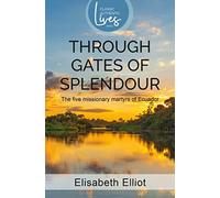 Through Gates of Splendour: The Five Missionary Martyrs of Ecuador: Story of the 5 Missionary Martyrs of Ecuador