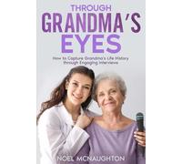 Through Grandma's Eyes: How to Capture Grandma's Life History through Engaging Interviews