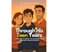 Through His Teen Years: A Parent’s Guide to Raising Sons Through Adolescence