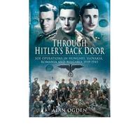 Through Hitler's Back Door SOE Operations in Hungary, Slovakia, Romania and Bulgaria 1939-45 by Ogden, Alan ( AUTHOR ) Jun-30-2010 Hardback