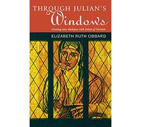 Through Julian's Windows:growing into wholeness with Julian of Norwich