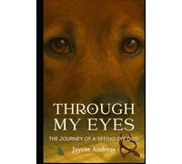 Through My Eyes: The Journey of a Seeing Eye Dog: A Heartfelt Story of Loyalty, Healing, and Purpose - Told as Only a Guide and Emotional Support Dog Could
