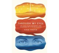 Through My Eyes: The Love Filled Testimony and Teachings of a Young Disciple