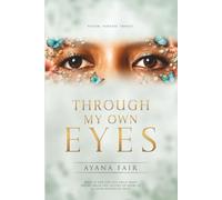 Through My Own Eyes: What If The Life You Truly Want Begins When You Decide to Show Up As Your Authentic Self
