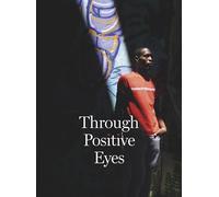 Through Positive Eyes: Photographs and Stories by 130 HIV-positive arts activists