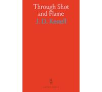 Through Shot and Flame: The Adventures and Experiences of J. D. Kestell, Chaplain to President Steyn and General Christian De Wet