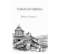 Through Siberia (Illustrated): Classic 19th-Century Travel Narrative Across Northern Asia’s Vast Land and Peoples
