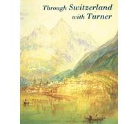 Through Switzerland with Turner: Ruskin's First Selection from the Turner Bequest