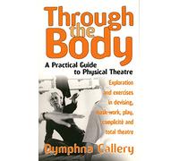 Through The Body : A Practical Guide to Physical Theatre