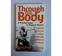 Through the Body: A Practical Guide to Physical Theatre (Theatre Arts (Routledge Paperback))
