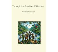 Through the Brazilian Wilderness (Classic Books)