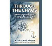 Through the Chaos: Practical Solutions & Honest Journaling for the Toughest Days of Dementia Care