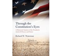 Through the Constitution's Eyes : A Historical Analysis of the President's Article II Powers and Duties