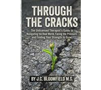 Through the Cracks: The Unlicensed Therapist's Guide to Navigating the Real World, Facing the Pressure, and Finding Your Strength to Grow
