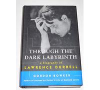Through the Dark Labyrinth: A Biography of Lawrence Durrell