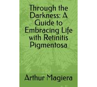 Through the Darkness: A Guide to Embracing Life with Retinitis Pigmentosa