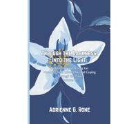 Through the Darkness, Into the Light: Holding On and Letting Go - Honoring Your Loved One and Coping Through the Pain