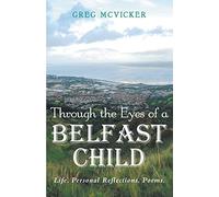 Through the Eyes of a Belfast Child: Life. Personal Reflections. Poems.