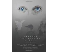Through the Eyes of a Seer: One Man’s Testimony of Seeing into the Supernatural