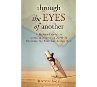Through the Eyes of Another: A Medium's Guide to Creating Heaven on Earth by Encountering Your Life Review Now