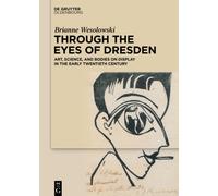 Through the Eyes of Dresden : Art, Science, and Bodies on Display in the Early Twentieth Century