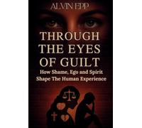 Through the Eyes of Guilt: How Shame, Ego, and Spirit Shape the Human Experience