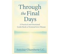 Through the Final Days: A Practical and Emotional Guide Book to Terminal Liver Disease