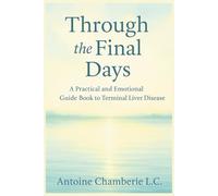 Through the Final Days: A Practical and Emotional Guide Book to Terminal Liver Disease
