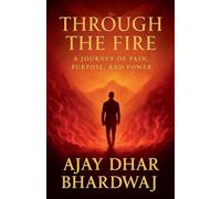 Through the Fire - A journey of Pain, Purpose and power