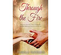 Through the Fire: Based on a True Story About a Young Girl That Was Maliciously Burned in a House Fire: 1