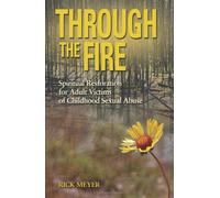 Through the Fire: Spiritual Restoration for Adult Victims of Childhood Sexual Abuse